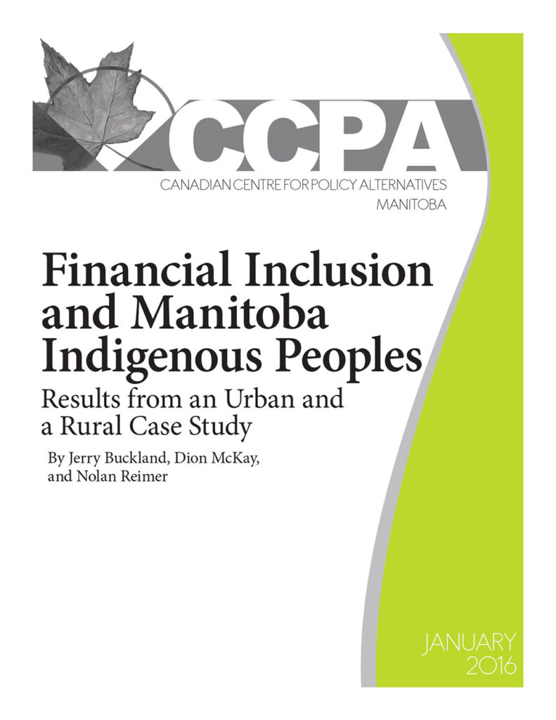 Financial Inclusion and Manitoba Indigenous Peoples Results from an Urban and a Rural Case Study By Jerry Buckland, Dion McKay, and Nolan Reimer